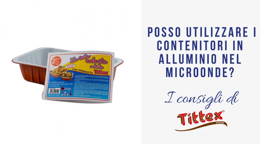 Le vaschette in alluminio sono sicure nel microonde? Posso utilizzare i contenitori in alluminio nel microonde?